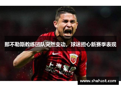 那不勒斯教练团队突然变动，球迷担心新赛季表现