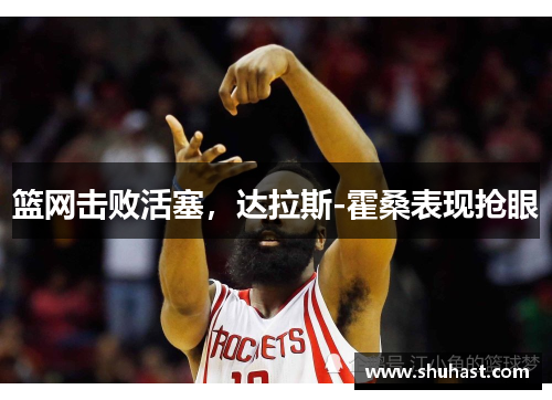 篮网击败活塞，达拉斯-霍桑表现抢眼