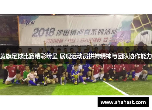 黄旗足球比赛精彩纷呈 展现运动员拼搏精神与团队协作能力