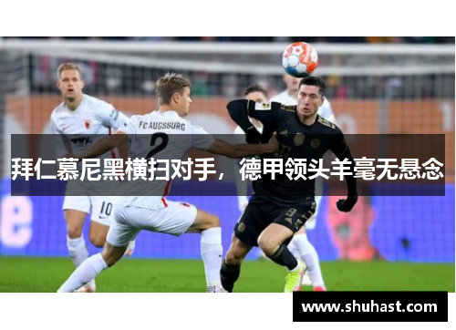 拜仁慕尼黑横扫对手，德甲领头羊毫无悬念